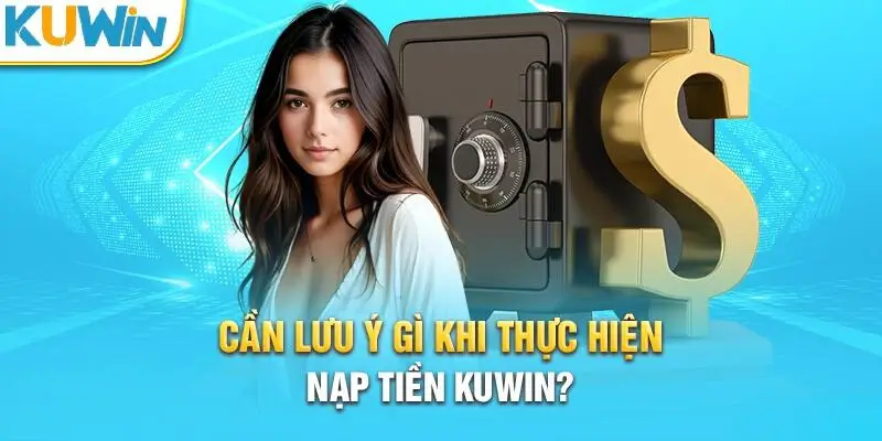 Những Lưu Ý Khi Nạp Tiền Vào KUWiN