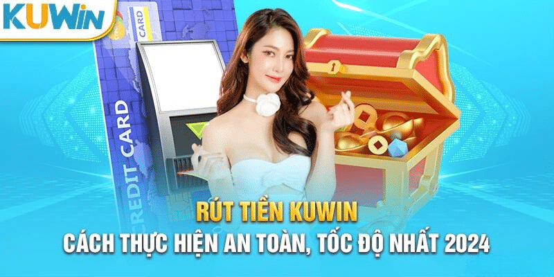 Hướng Dẫn Rút Tiền KUWIN Một Cách Nhanh Chóng và Tiện Lợi